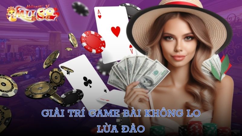 Giải trí game bài không lo lừa đảo