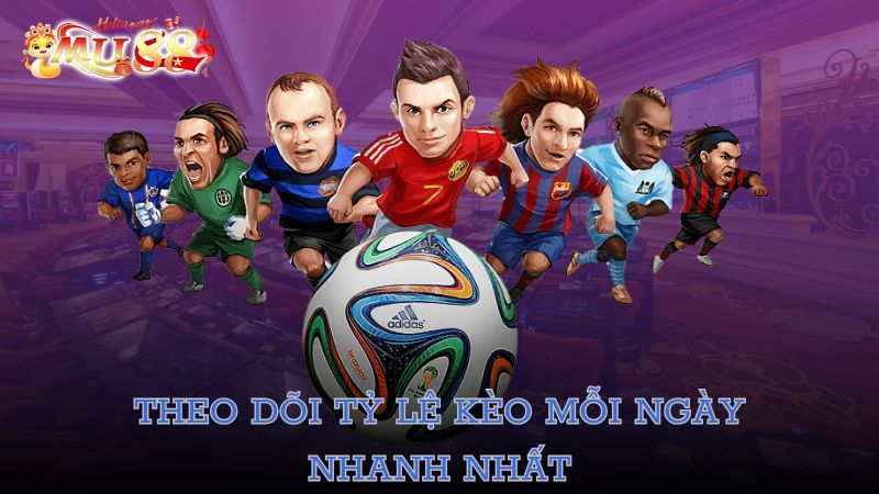 Theo dõi tỷ lệ kèo mỗi ngày nhanh nhất